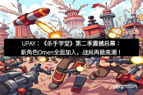 UPAY：《杀手学堂》第二季震撼启幕：新角色Omen全面加入，战局再掀高潮！